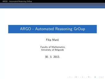 ARGO - Automated Reasoning GrOup  Filip Mari  c  Faculty of Mathematics,  University of Belgrade