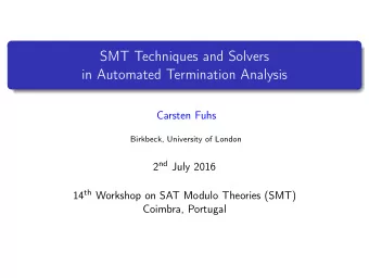 SMT Techniques and Solvers  in Automated Termination Analysis  Carsten Fuhs  Birkbeck, University
