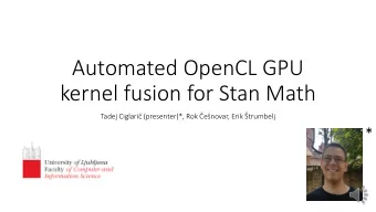 Automated OpenCL GPU  kernel fusion for Stan Math Tadej Ciglari (presenter) * , Rok enovar,