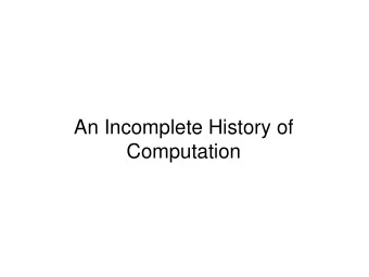 An Incomplete History of  Computation  Charles Babbage 1791-1871  Ada Lovelace 1815-1852  Lucasian