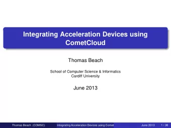 Integrating Acceleration Devices using  CometCloud  Thomas Beach  School of Computer Science &amp;