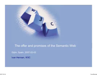 The offer and promises of the Semantic Web  Gijn, Spain, 2007-02-02  Ivan Herman, W3C  2007-02-02