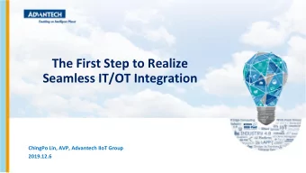 The First Step to Realize  Seamless IT/OT Integration  ChingPo Lin, AVP, Advantech IIoT Group