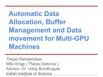 Automatic Data  Allocation, Buffer  Management and Data  movement for Multi-GPU  Machines  Thejas