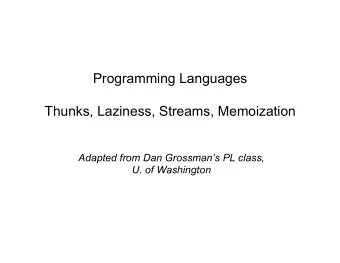 Programming Languages  Thunks, Laziness, Streams, Memoization  Adapted from Dan Grossmans PL