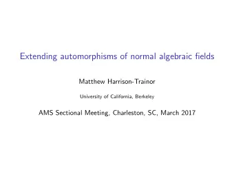 Extending automorphisms of normal algebraic fields  Matthew Harrison-Trainor  University of