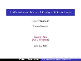 Half- automorphisms of Cayley -Dickson loops  Peter Plaumann  Erlangen University  Trento, Italy