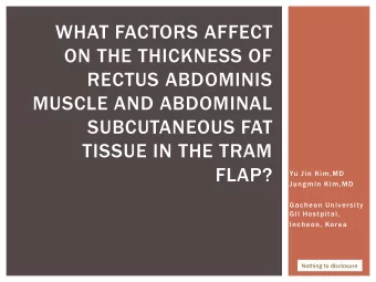 MUSCLE AND ABDOMINAL  SUBCUTANEOUS FAT  TISSUE IN THE TRAM  FLAP?  Yu Jin Kim,MD  Jungmin Kim,MD