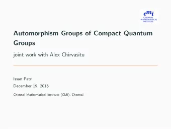 Automorphism Groups of Compact Quantum  Groups  joint work with Alex Chirvasitu  Issan Patri