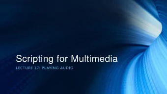 Scripting for Multimedia  LECTURE 17: PLAYING AUDIO  Audio formats  The most common formats