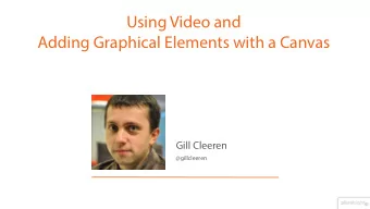 Using Video and  Adding Graphical Elements with a Canvas  Gill Cleeren  @gillcleeren  Hear and see