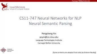 CS11-747 Neural Networks for NLP  Neural Semantic Parsing  Pengcheng Yin  pcyin@cs.cmu.edu