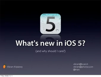 What's new in iOS 5?  (and why should I care?)  vikram@local.ch  Vikram Kriplaney