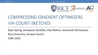 COMPRESSING GRADIENT OPTIMIZERS  VIA COUNT-SKETCHES  Ryan Spring, Anastasios Kyrillidis, Vijai
