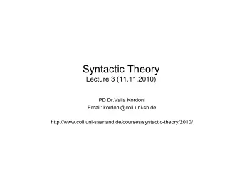 Syntactic Theory  Lecture 3 (11.11.2010)  PD Dr.Valia Kordoni  Email: kordoni@coli.uni-sb.de