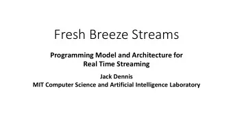 Fresh Breeze Streams  Programming Model and Architecture for  Real Time Streaming  Jack Dennis  MIT