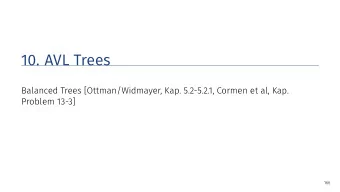 10. AVL Trees  Balanced Trees [Ottman/Widmayer, Kap. 5.2-5.2.1, Cormen et al, Kap.  Problem 13-3]