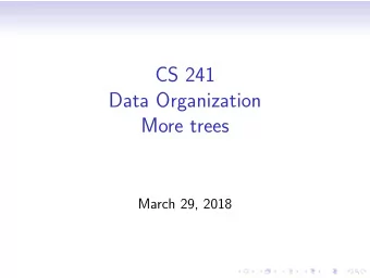 CS 241  Data Organization  More trees  March 29, 2018  Removing Node from Ordered Tree  How can we