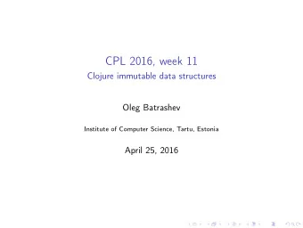 CPL 2016, week 11  Clojure immutable data structures  Oleg Batrashev  Institute of Computer