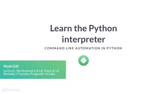 Learn the Python  interpreter  COMMAN D LIN E AUTOMATION  IN  P YTH ON  Noah Gift  Lecturer,