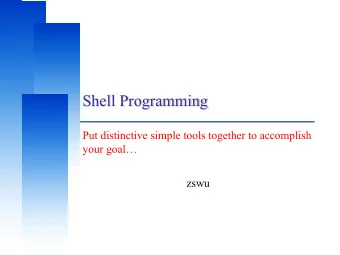 Shell Programming  Put distinctive simple tools together to accomplish  your goal  zswu