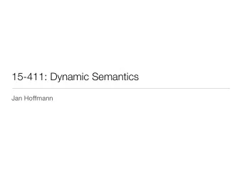 15-411: Dynamic Semantics Jan Ho ff mann  Dynamic Semantics  Static semantics: definition of