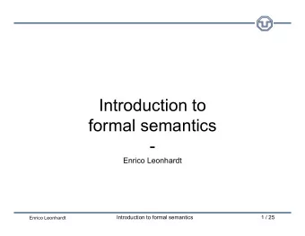 Introduction to  formal semantics  -  Enrico Leonhardt  Introduction to formal semantics  1 / 25