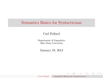 Semantics Basics for Syntacticians  Carl Pollard  Department of Linguistics  Ohio State University