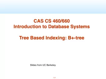 CAS CS 460/660  Introduction to Database Systems  Tree Based Indexing: B+-tree  Slides from UC