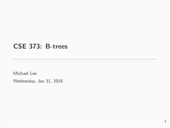 CSE 373: B-trees  Michael Lee  Wednesday, Jan 31, 2018  1  Motivation  What weve done so far: