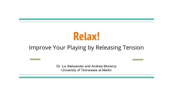 Relax!  Improve Your Playing by Releasing Tension  Dr. Liz Aleksander and Andrew Morency