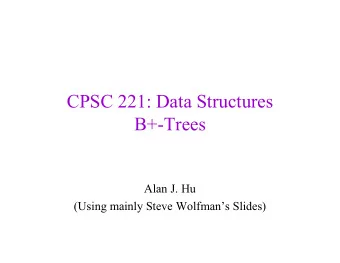 CPSC 221: Data Structures  B+-Trees  Alan J. Hu  (Using mainly Steve Wolfmans Slides)  Learning