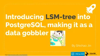 Introducing LSM-tree into  PostgreSQL, making it as a data gobbler  By Shichao Jin  From