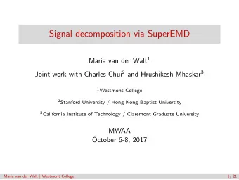 Signal decomposition via SuperEMD Maria van der Walt 1 Joint work with Charles Chui 2 and