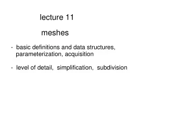 lecture 11  meshes  -  basic definitions and data structures,  parameterization, acquisition  -