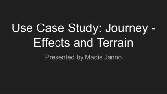 Use Case Study: Journey -  Effects and Terrain  Presented by Madis Janno  Use Case Study: Journey -