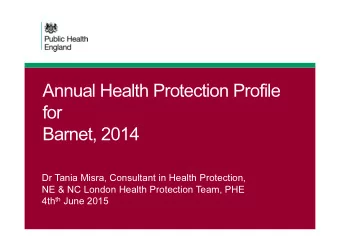 Annual Health Protection Profile  for  Barnet, 2014  Dr Tania Misra, Consultant in Health