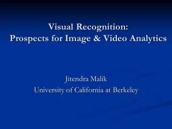 Visual Recognition:  Prospects for Image &amp; Video Analytics  Jitendra Malik  University of