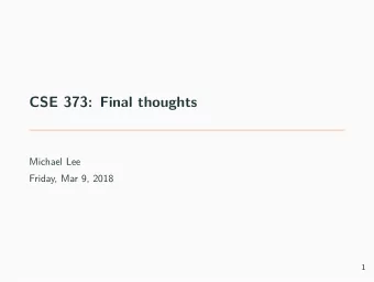 CSE 373: Final thoughts  Michael Lee  Friday, Mar 9, 2018  1  Logistics  Reminder:  2  Project 4