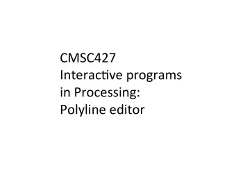 CMSC427  Interac/ve programs  in Processing:  Polyline editor  Interactive programming  Example: