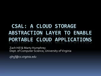 CSAL: A CLOUD STORAGE  ABSTRACTION LAYER TO ENABLE  PORTABLE CLOUD APPLICATIONS  Zach Hill &amp;
