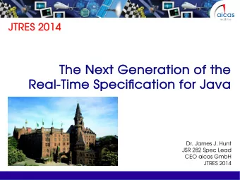 The Next Generation of the  Real-Time Specifj  fjcation for Java  Dr. James J. Hunt  JSR 282 Spec