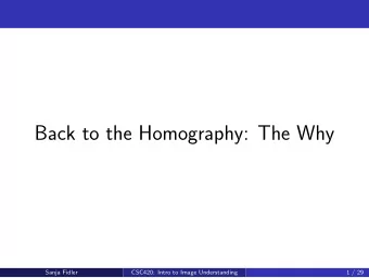 Back to the Homography: The Why  Sanja Fidler  CSC420: Intro to Image Understanding  1 / 29