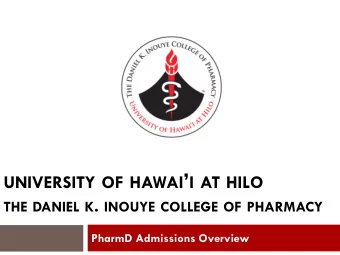 UNIVERSITY OF HAWAI  I AT HILO THE DANIEL K . INOUYE COLLEGE OF PHARMACY  PharmD Admissions