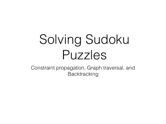 Solving Sudoku  Puzzles  Constraint propagation, Graph traversal, and  Backtracking  Constraint