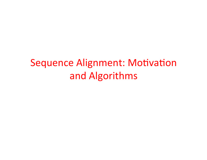 sequence alignment mo1va1on and algorithms mo1va1on and