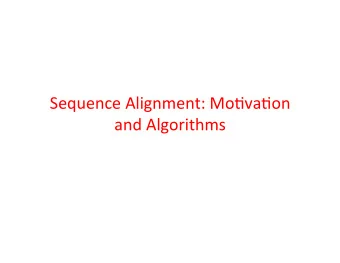 Sequence  Alignment:  Mo1va1on    and  Algorithms    Mo1va1on  and