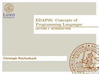 EDAP05: Concepts of  Programming Languages  LECTURE 1: INTRODUCTION  Christoph Reichenbach
