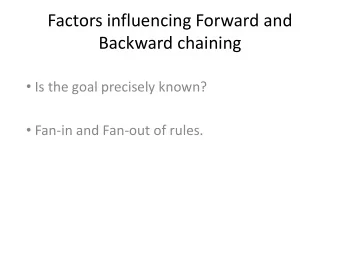 Factors influencing Forward and  Backward chaining  Is the goal precisely known?  Fan-in and