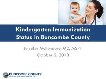 Kindergarten Immunization  Status in Buncombe County  Jennifer Mullendore, MD, MSPH  October 2,